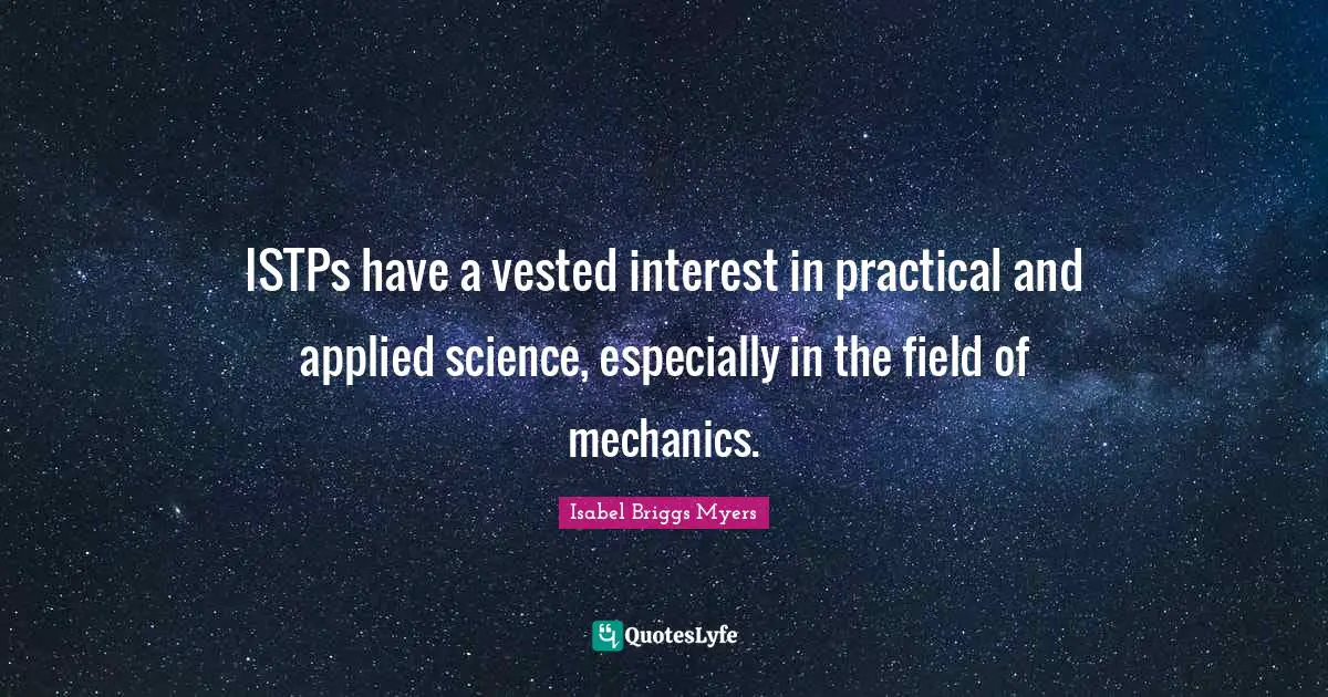 ISTPs have a vested interest in practical and applied science, especially in the field of mechanics.