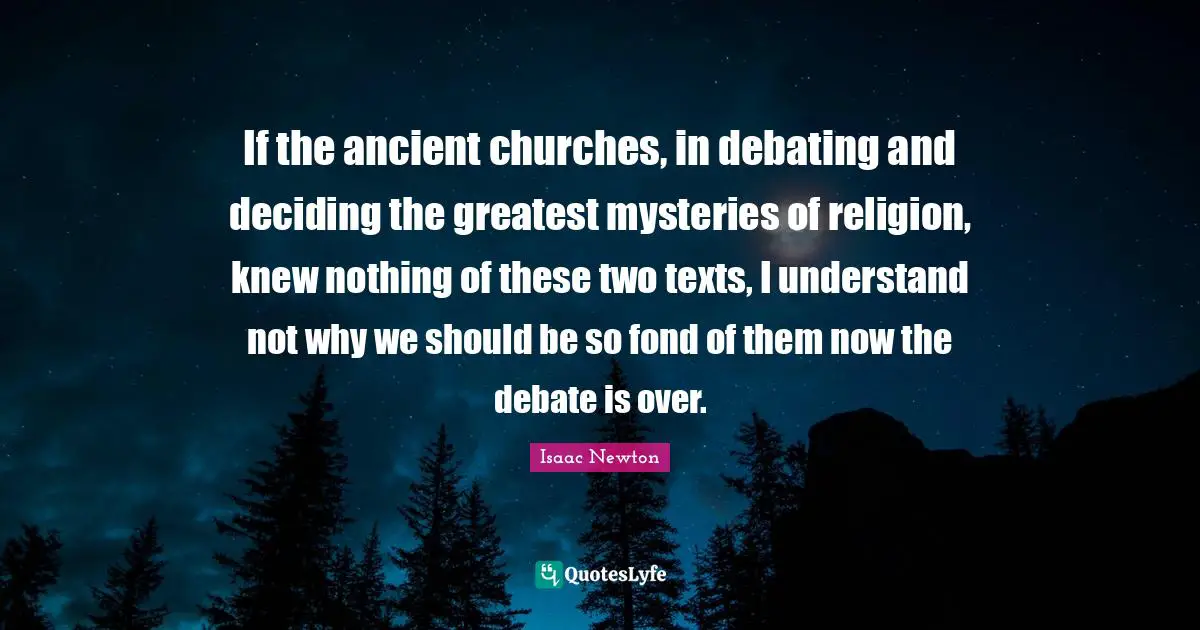 If the ancient churches, in debating and deciding the greatest mysteries of religion, knew nothing of these two texts, I understand not why we should be so fond of them now the debate is over.
