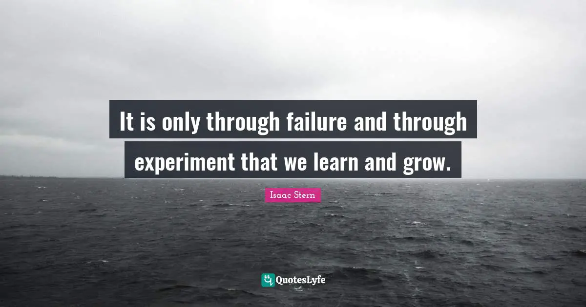Isaac Stern Quotes: "It is only through failure and through experiment that we learn and grow."