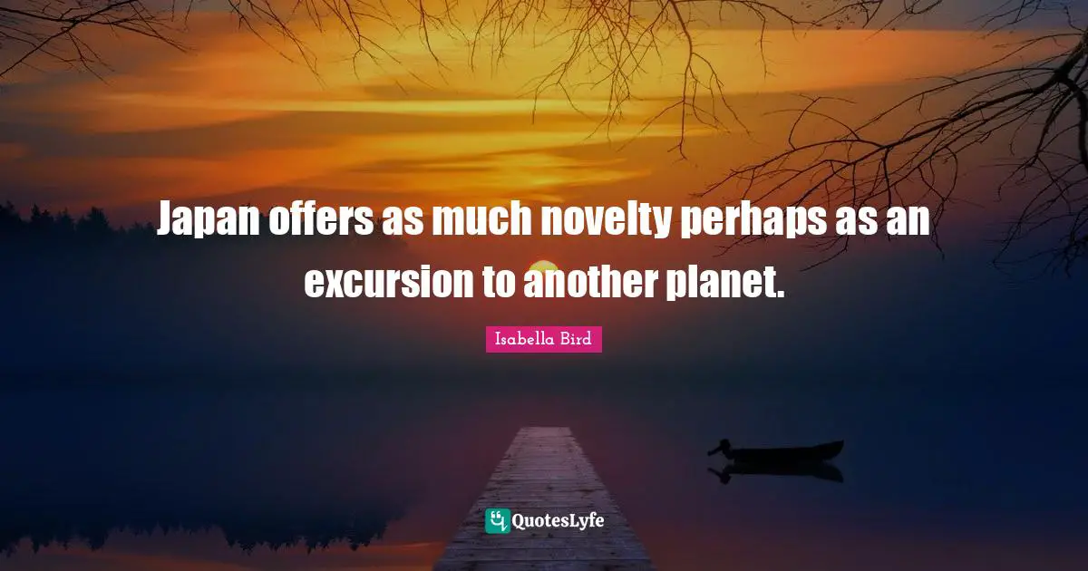 Japan offers as much novelty perhaps as an excursion to another planet.