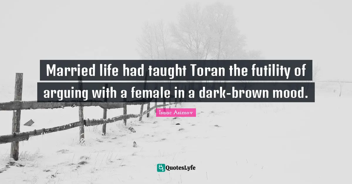 Married life had taught Toran the futility of arguing with a female in a dark-brown mood.