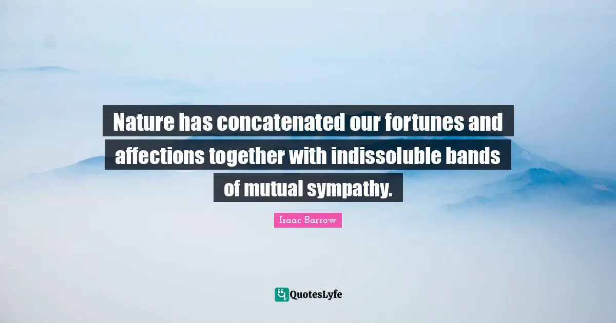 Nature has concatenated our fortunes and affections together with indissoluble bands of mutual sympathy.