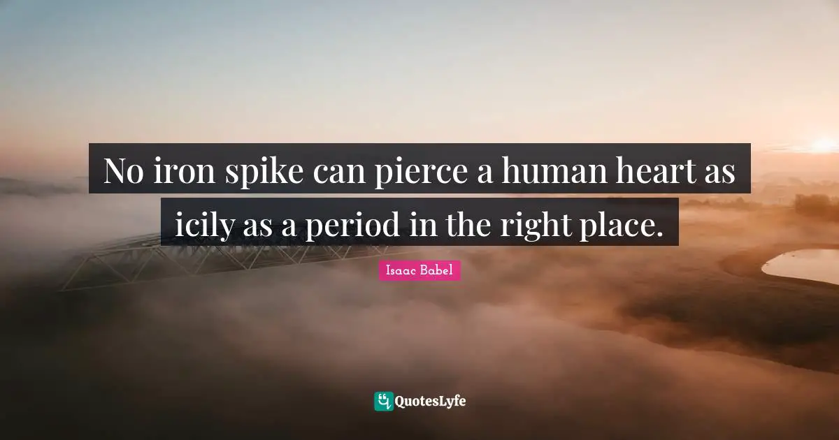 Isaac Babel Quotes: "No iron spike can pierce a human heart as icily as a period in the right place."
