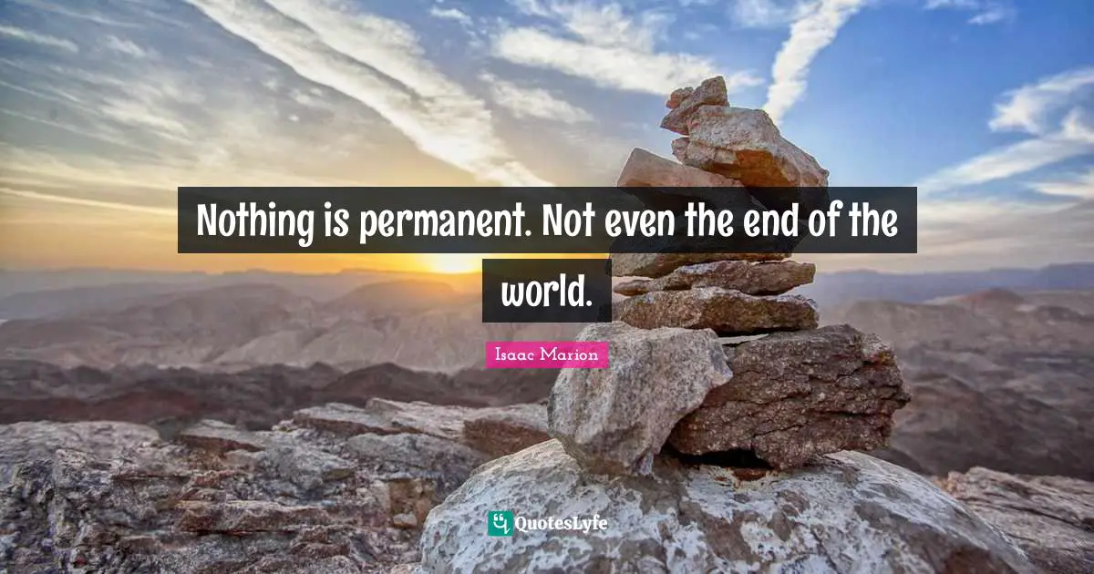Nothing is permanent. Not even the end of the world.