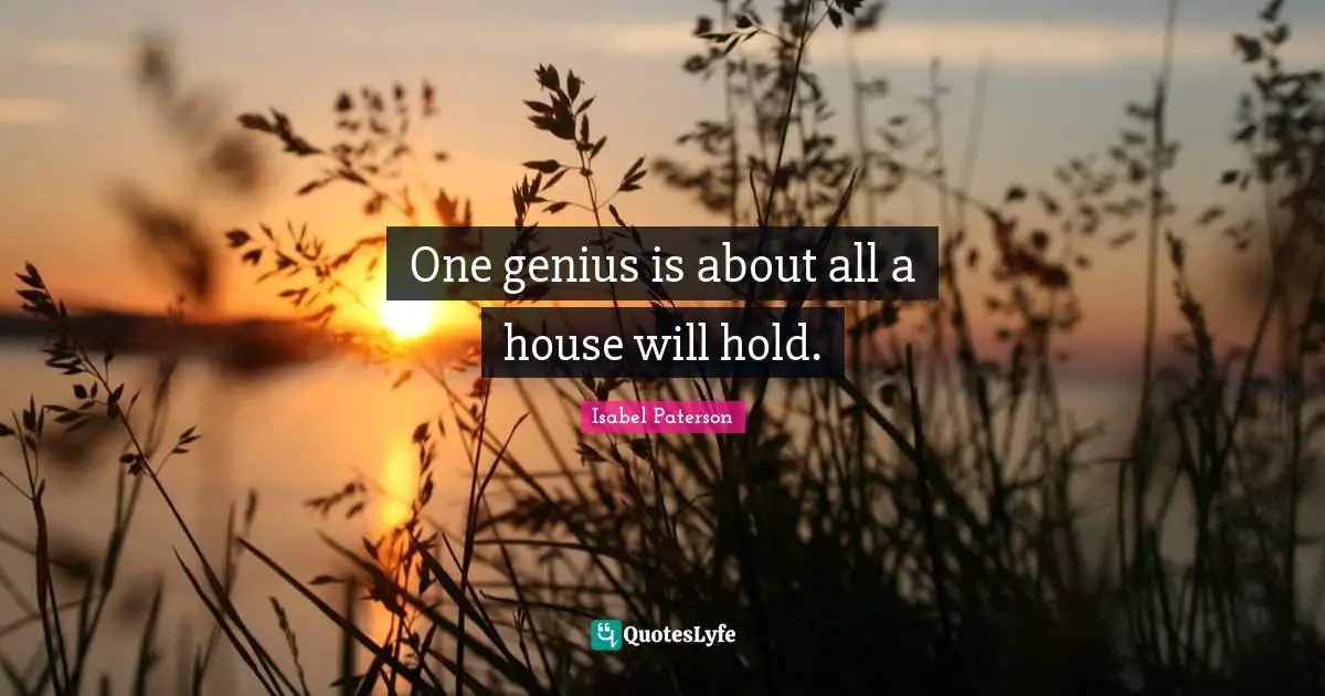 One genius is about all a house will hold.