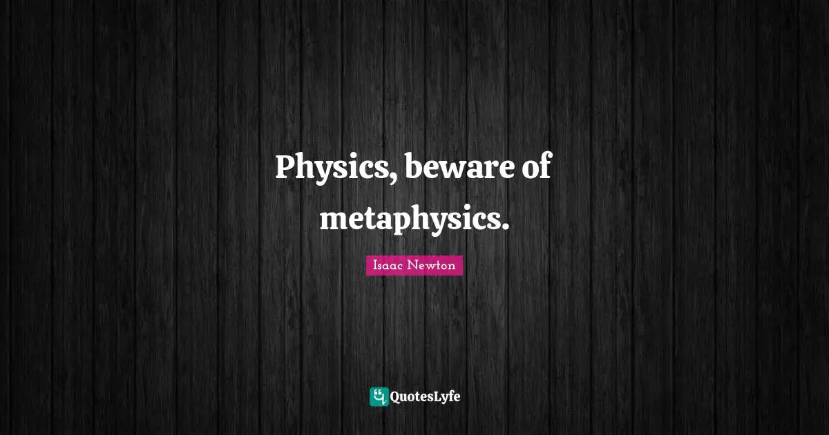 Physics Quotes: "Physics, beware of metaphysics."
