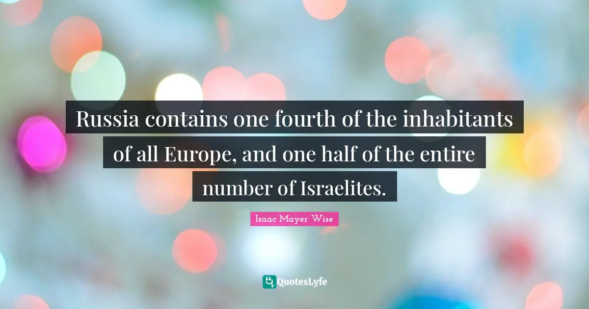 One Half Quotes: "Russia contains one fourth of the inhabitants of all Europe, and one half of the entire number of Israelites."