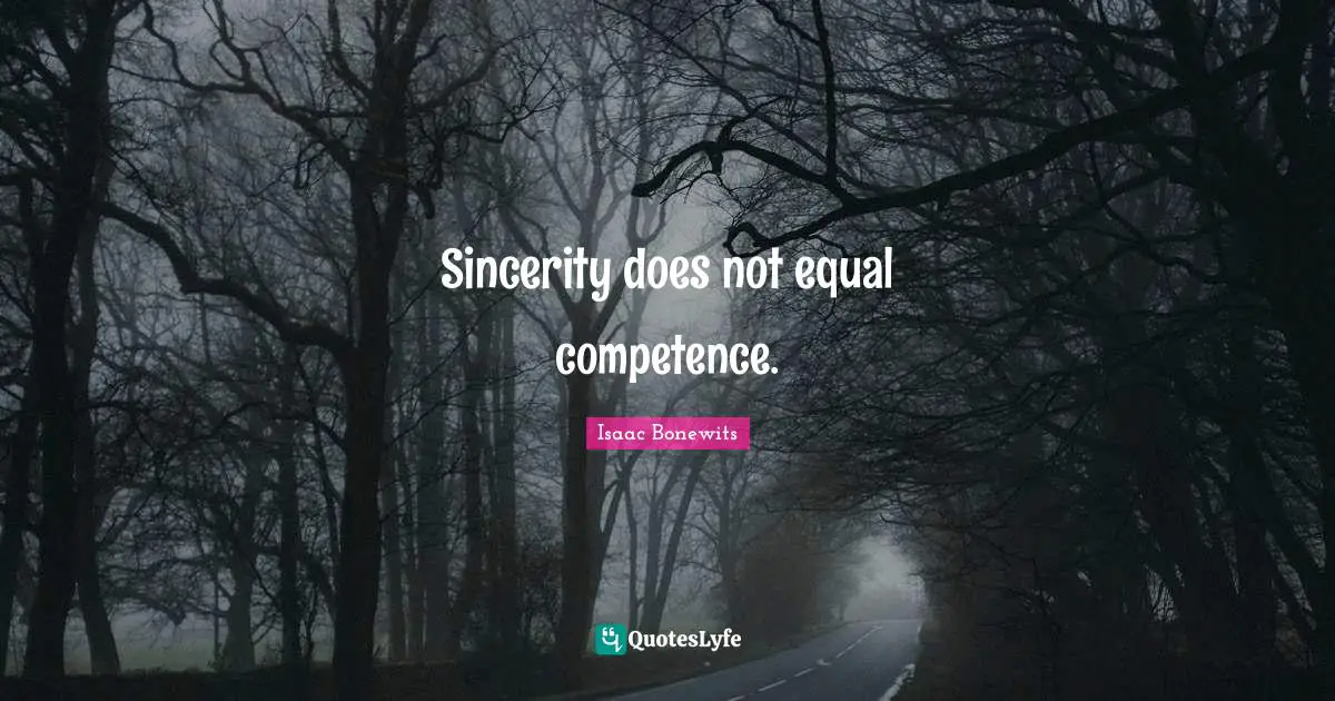 Sincerity does not equal competence.
