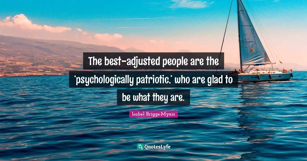 The best-adjusted people are the ‘psychologically patriotic,’ who are glad to be what they are.