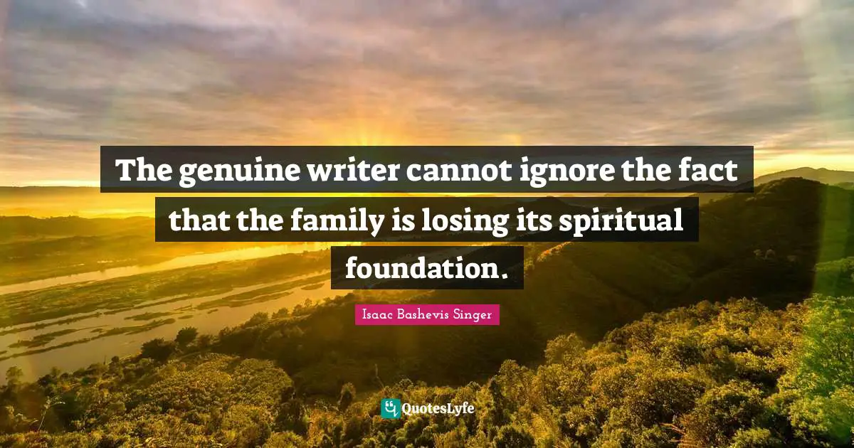 The genuine writer cannot ignore the fact that the family is losing its spiritual foundation.