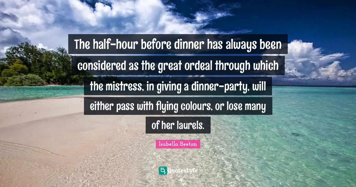 The half-hour before dinner has always been considered as the great ordeal through which the mistress, in giving a dinner-party, will either pass with flying colours, or lose many of her laurels.