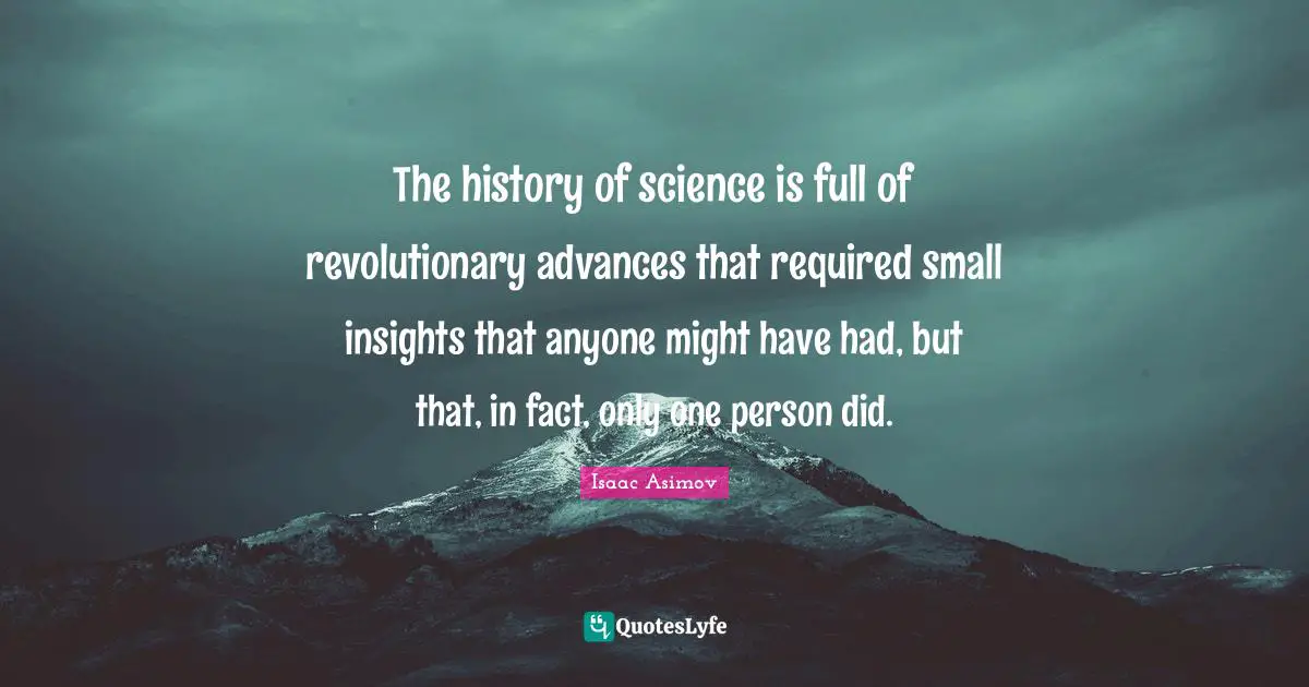 The history of science is full of revolutionary advances that required small insights that anyone might have had, but that, in fact, only one person did.