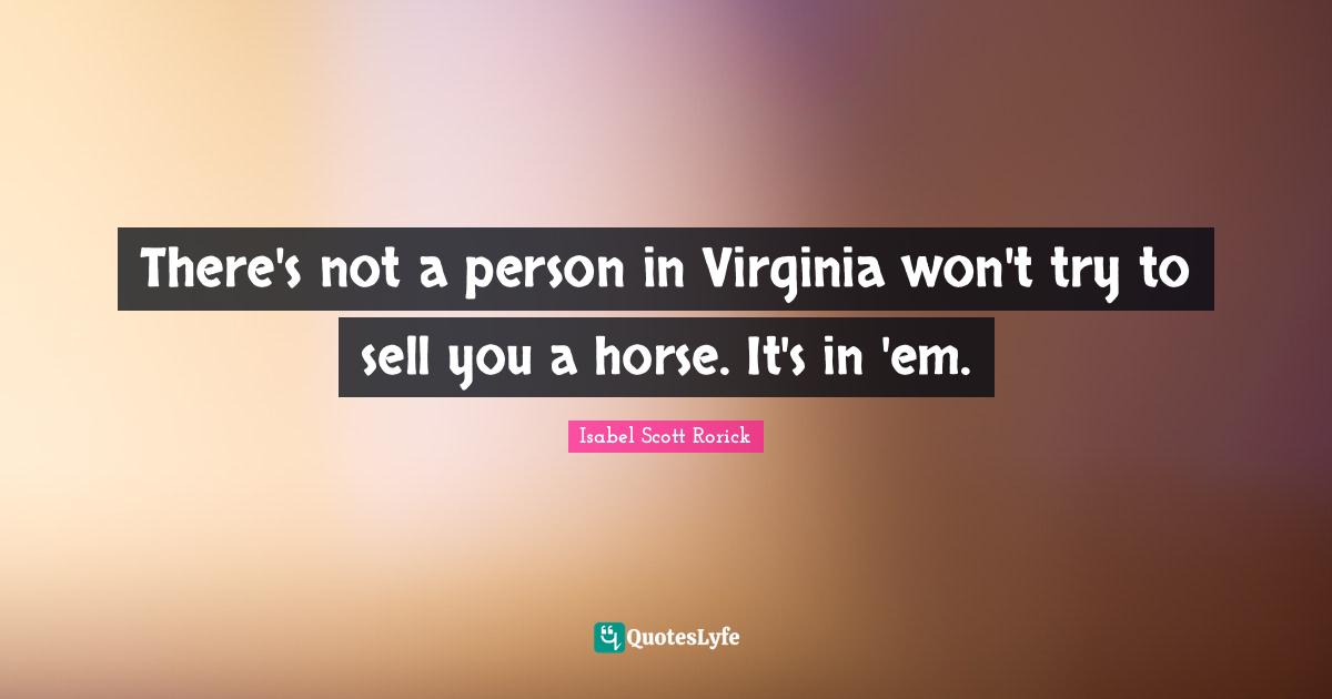 There's not a person in Virginia won't try to sell you a horse. It's in 'em.