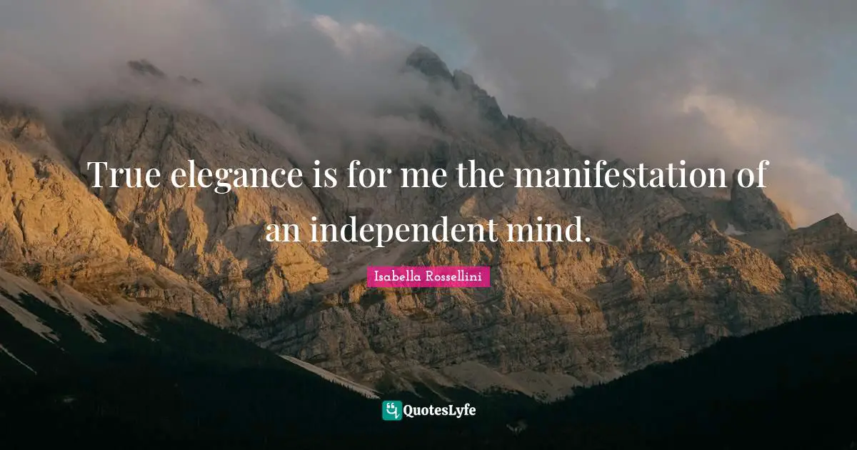 Independent Quotes: "True elegance is for me the manifestation of an independent mind."
