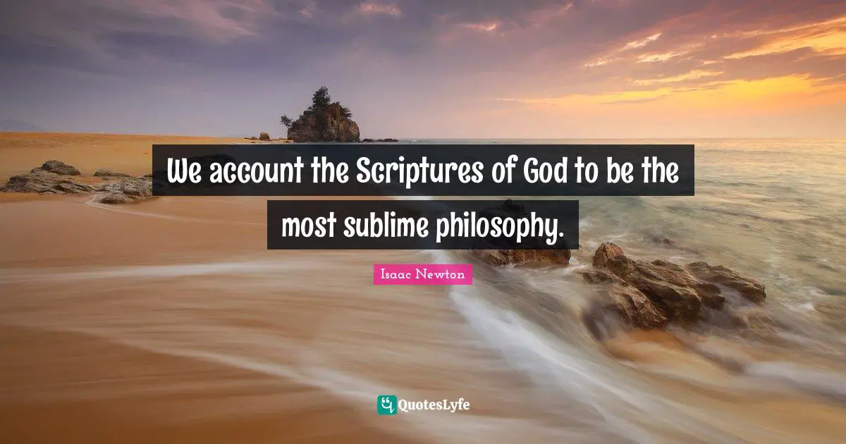 We account the Scriptures of God to be the most sublime philosophy.