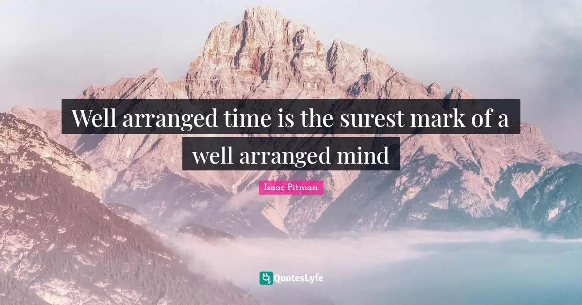 Isaac Pitman Quotes: "Well arranged time is the surest mark of a well arranged mind"