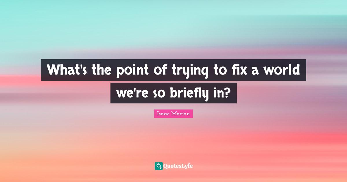 What's the point of trying to fix a world we're so briefly in?