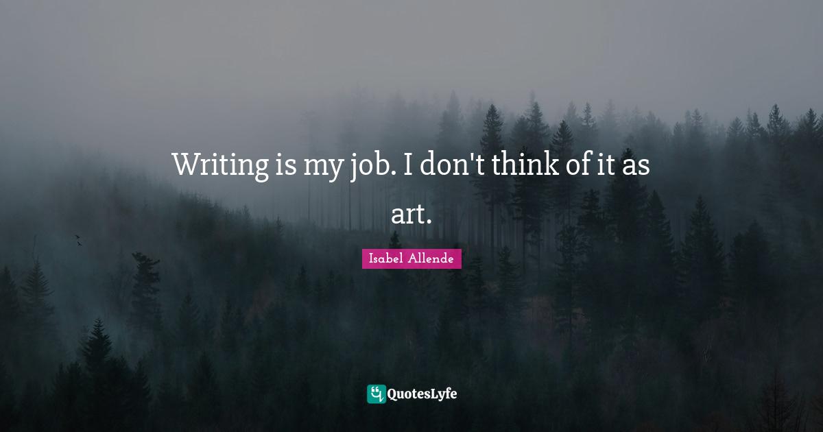 Writing is my job. I don't think of it as art.