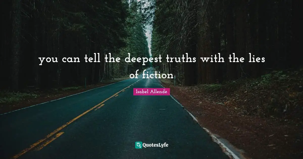 you can tell the deepest truths with the lies of fiction