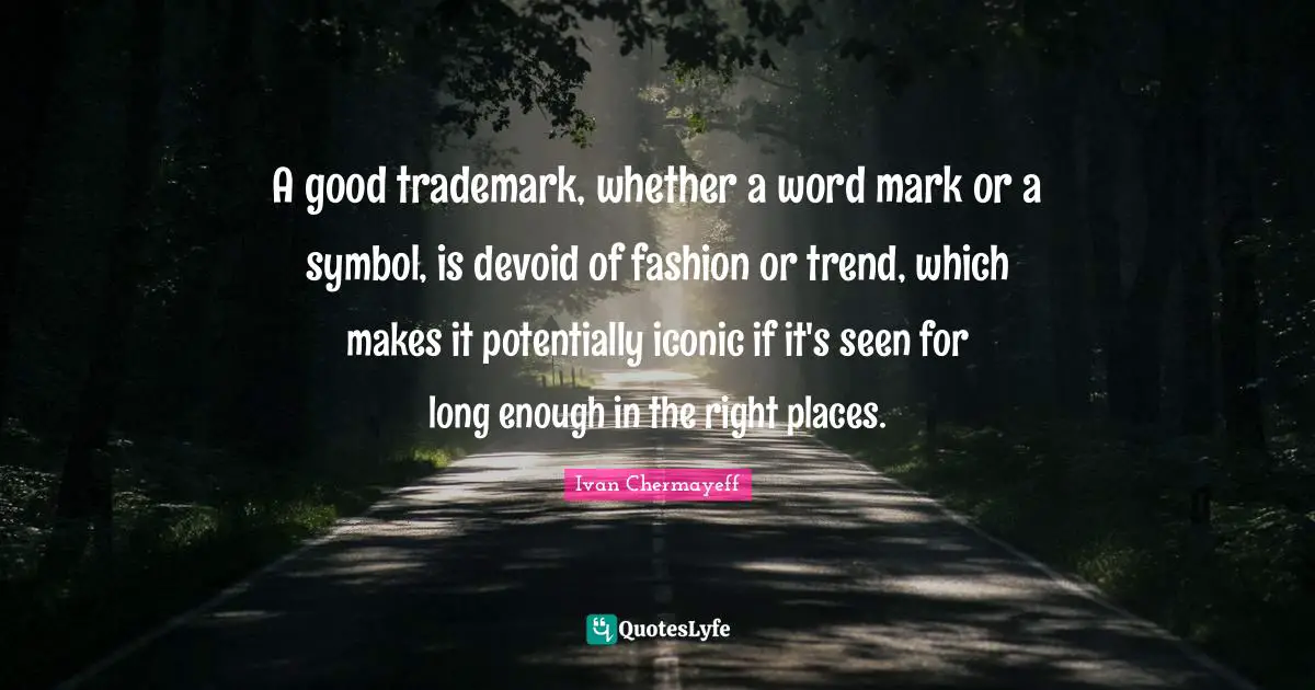 Trends Quotes: "A good trademark, whether a word mark or a symbol, is devoid of fashion or trend, which makes it potentially iconic if it's seen for long enough in the right places."