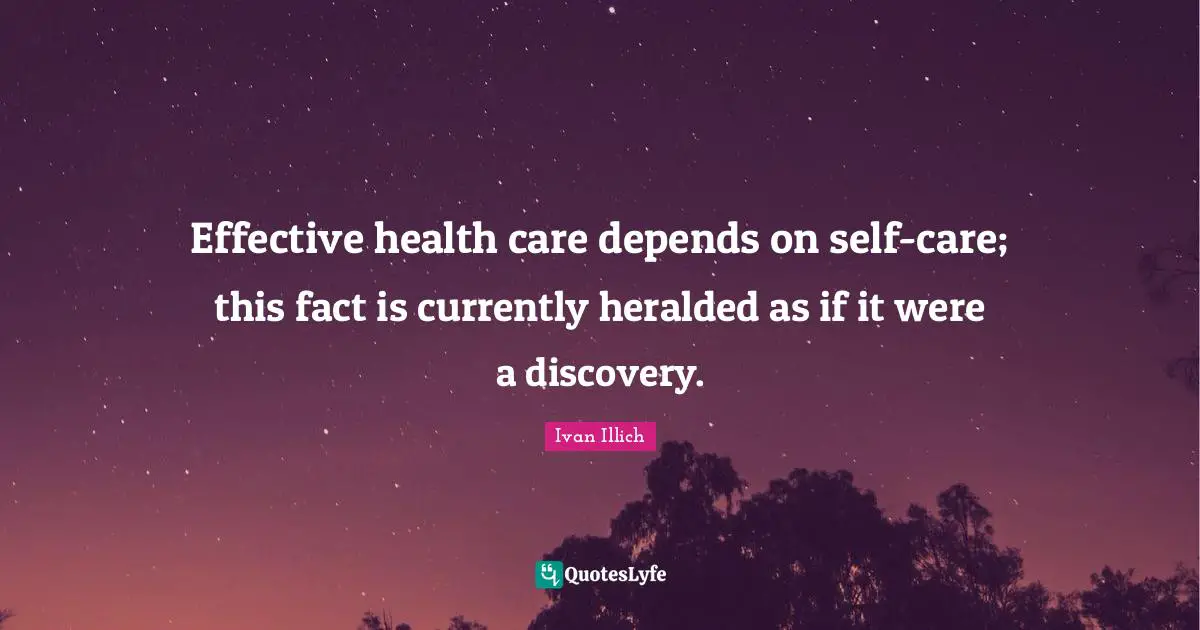 Health Care Quotes: "Effective health care depends on self-care; this fact is currently heralded as if it were a discovery."