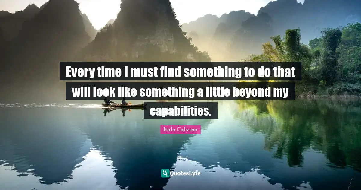 Every time I must find something to do that will look like something a little beyond my capabilities.