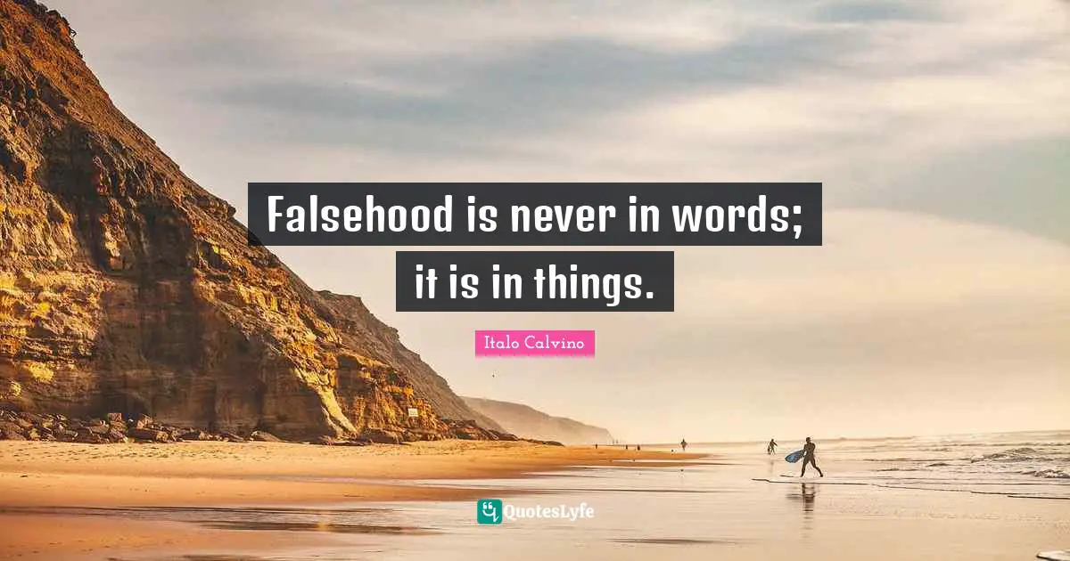 Falsehood is never in words; it is in things.