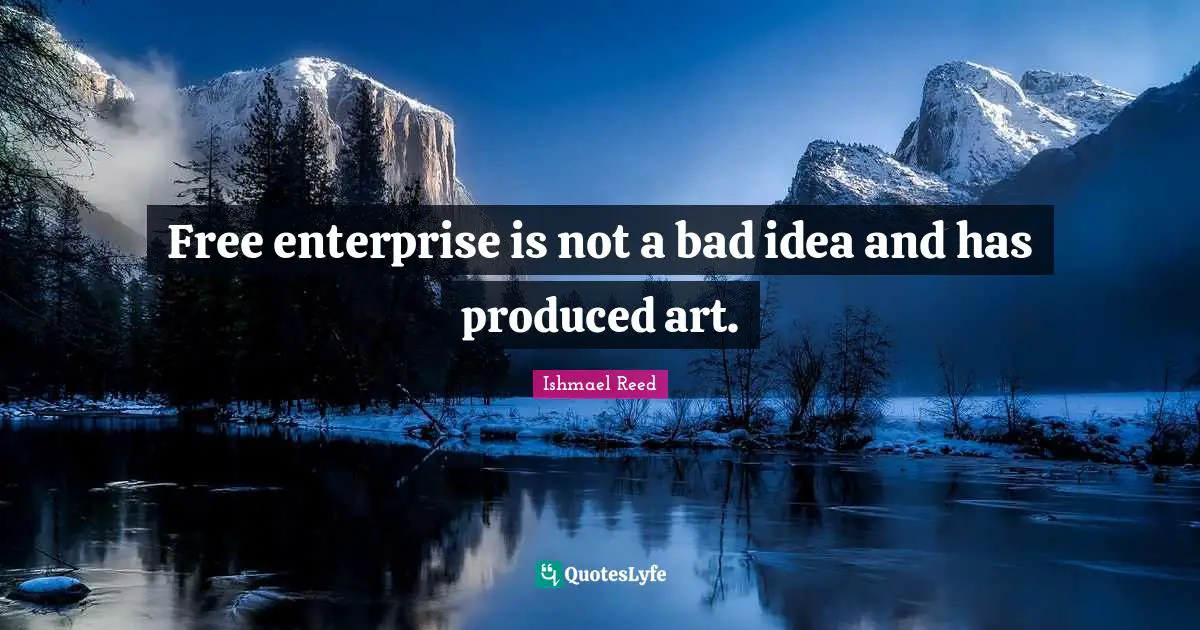 Free Enterprise Quotes: "Free enterprise is not a bad idea and has produced art."