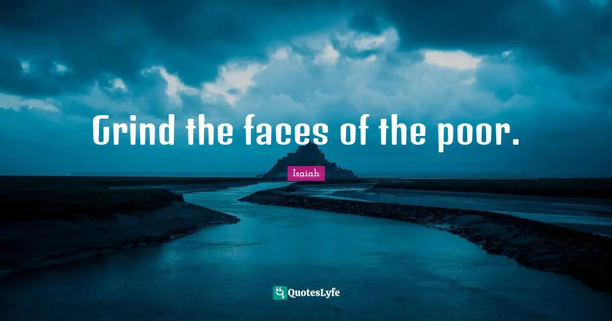 Grind Quotes: "Grind the faces of the poor."