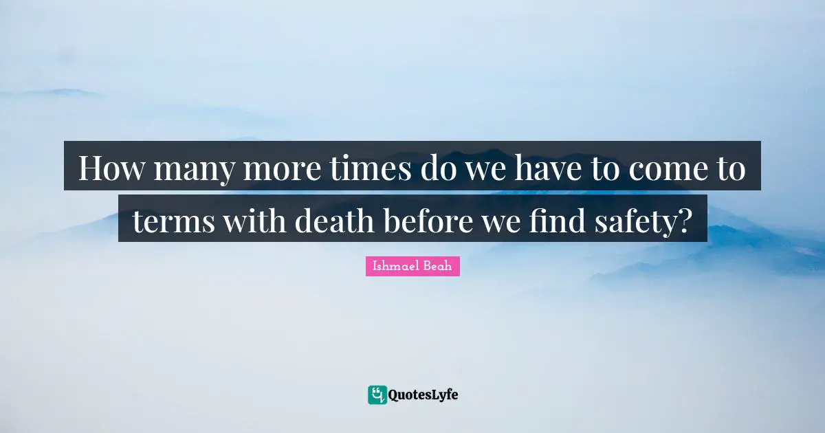How many more times do we have to come to terms with death before we find safety?