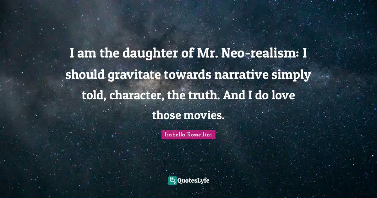 I am the daughter of Mr. Neo-realism: I should gravitate towards narrative simply told, character, the truth. And I do love those movies.