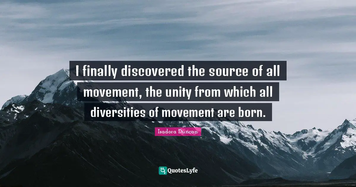 I finally discovered the source of all movement, the unity from which all diversities of movement are born.