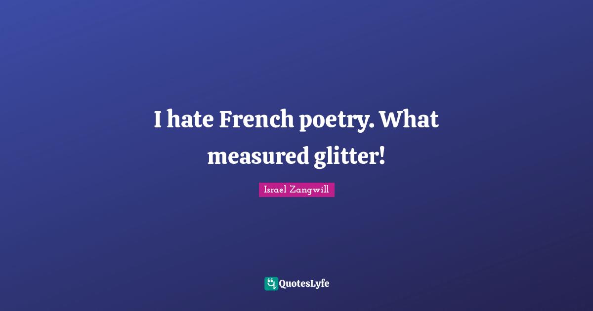 Glitter Quotes: "I hate French poetry. What measured glitter!"