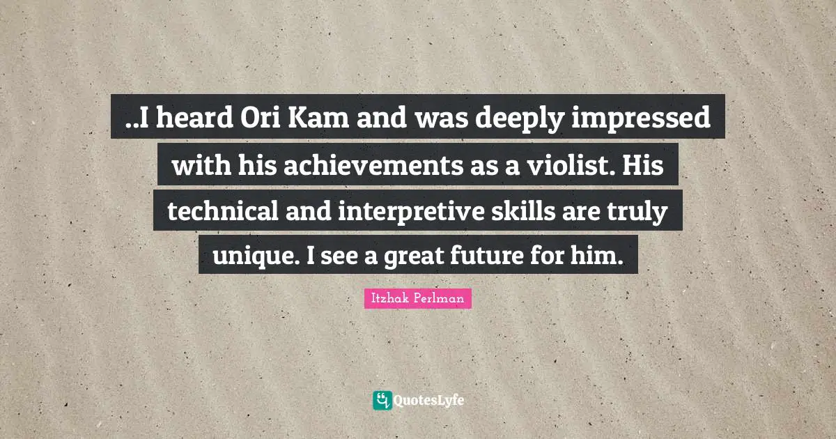 ..I heard Ori Kam and was deeply impressed with his achievements as a violist. His technical and interpretive skills are truly unique. I see a great future for him.