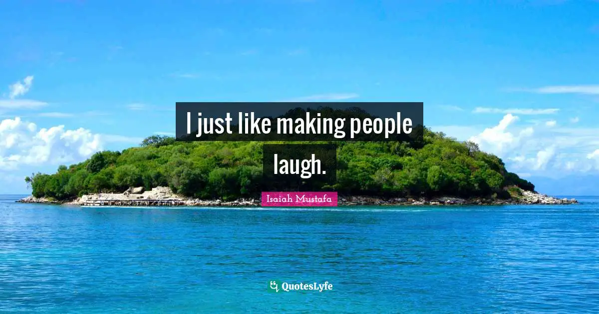 Making People Laugh Quotes: "I just like making people laugh."
