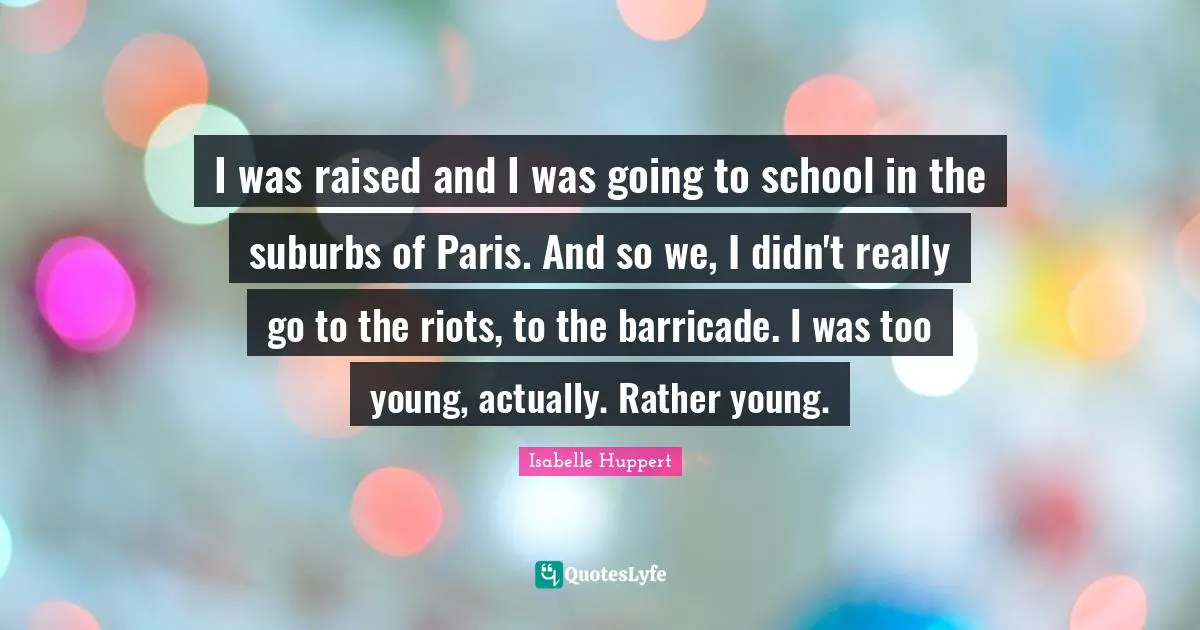 Suburbs Quotes: "I was raised and I was going to school in the suburbs of Paris. And so we, I didn't really go to the riots, to the barricade. I was too young, actually. Rather young."