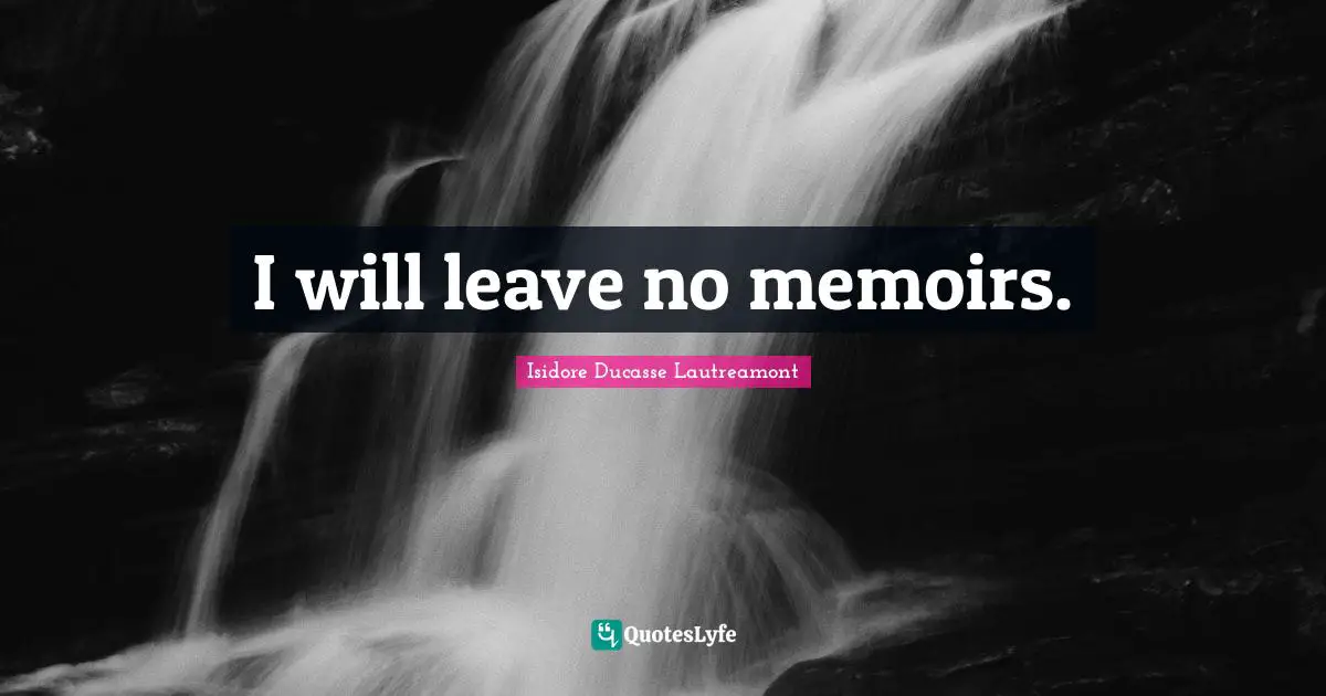I will leave no memoirs.