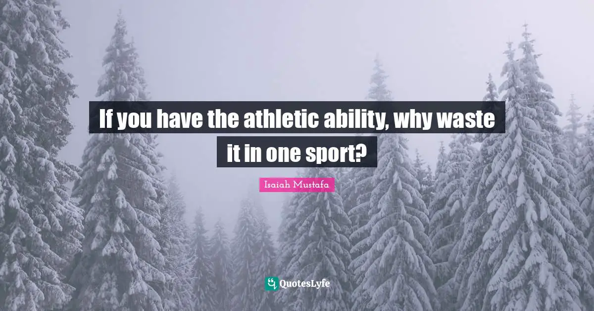 If you have the athletic ability, why waste it in one sport?