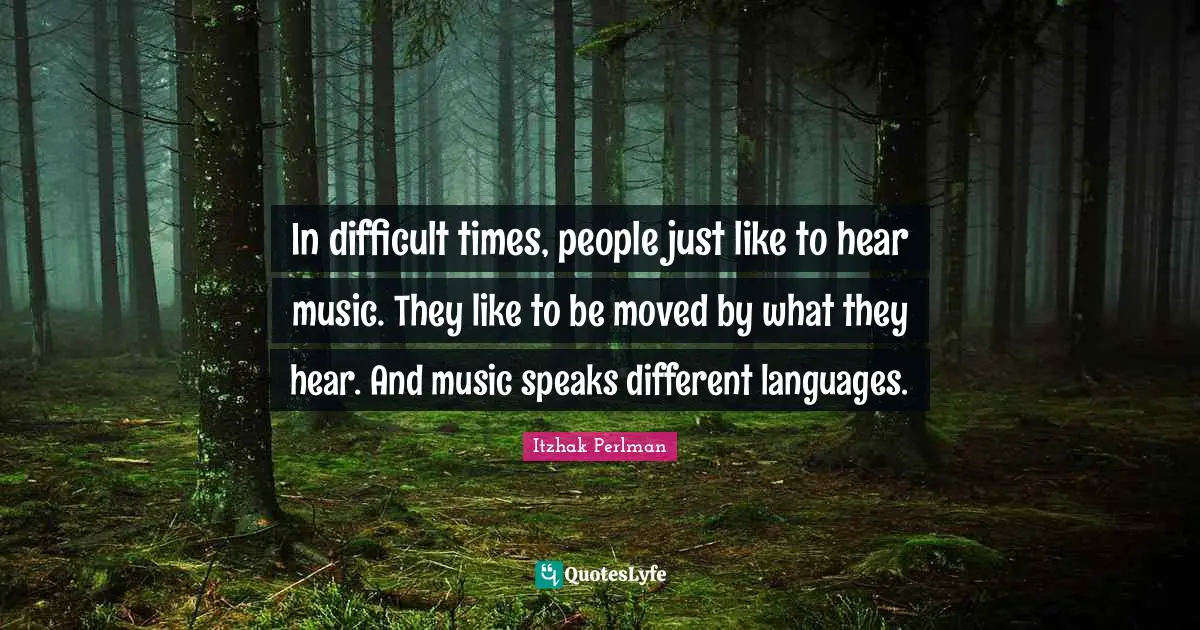Different Languages Quotes: "In difficult times, people just like to hear music. They like to be moved by what they hear. And music speaks different languages."