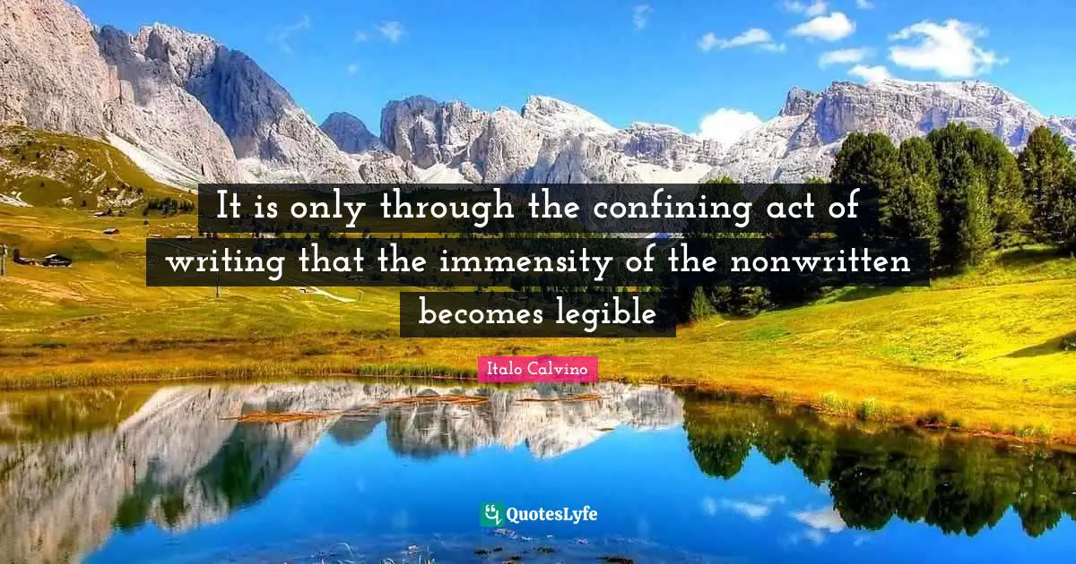 It is only through the confining act of writing that the immensity of the nonwritten becomes legible