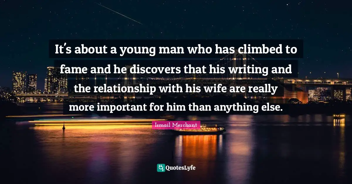 It's about a young man who has climbed to fame and he discovers that his writing and the relationship with his wife are really more important for him than anything else.