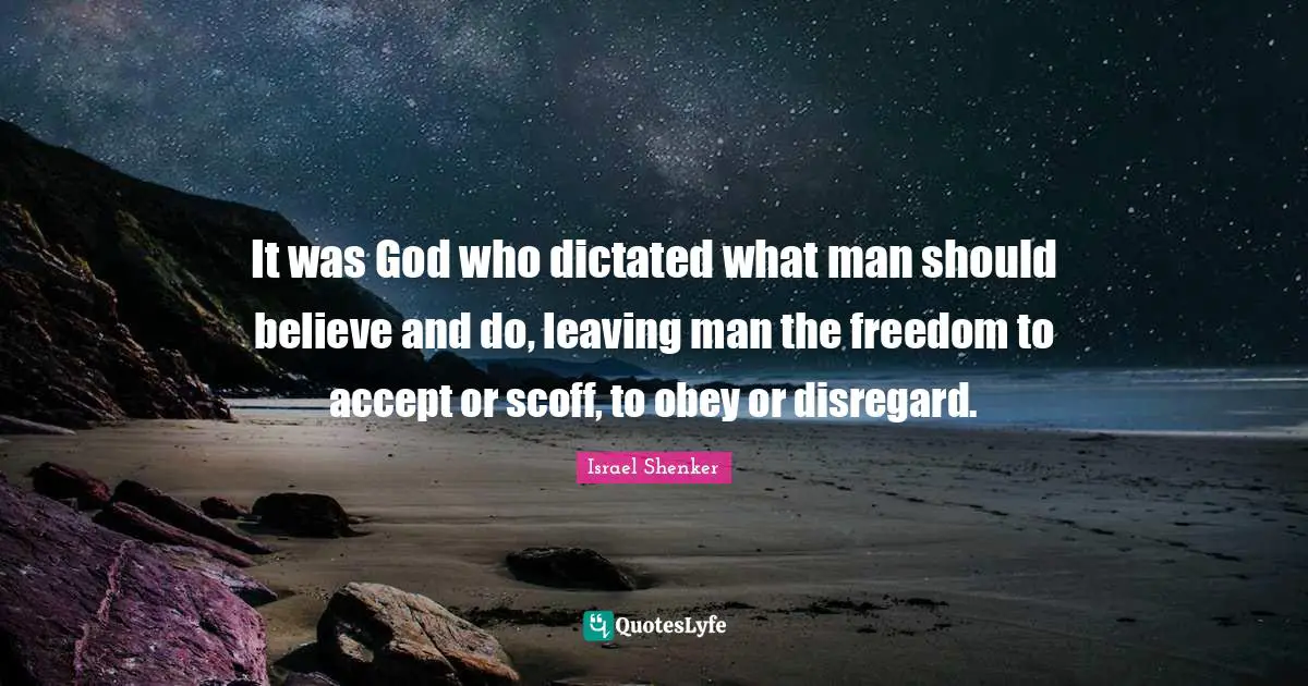 It was God who dictated what man should believe and do, leaving man the freedom to accept or scoff, to obey or disregard.
