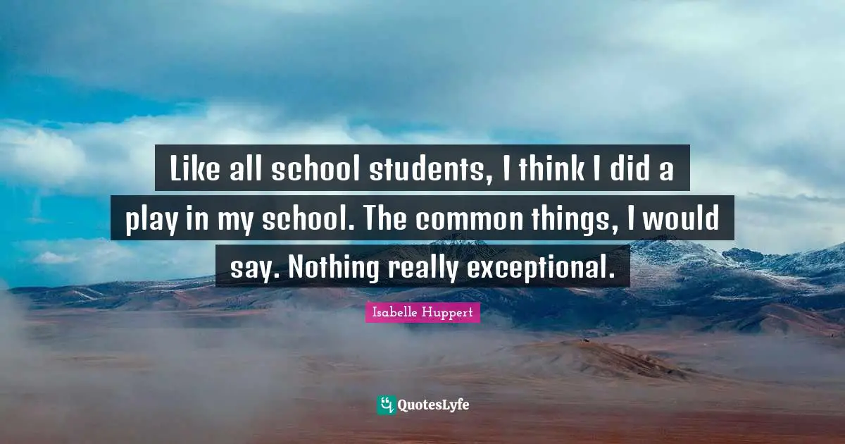 Like all school students, I think I did a play in my school. The common things, I would say. Nothing really exceptional.
