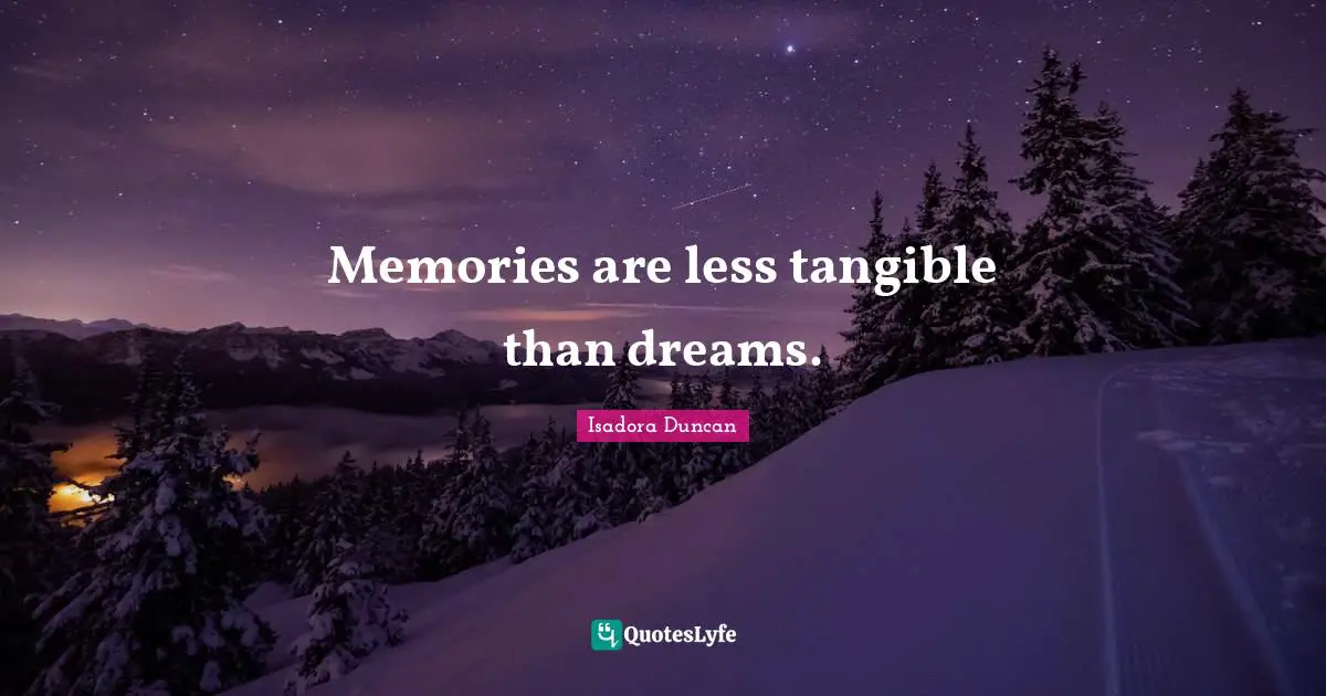 Isadora Duncan Quotes: "Memories are less tangible than dreams."