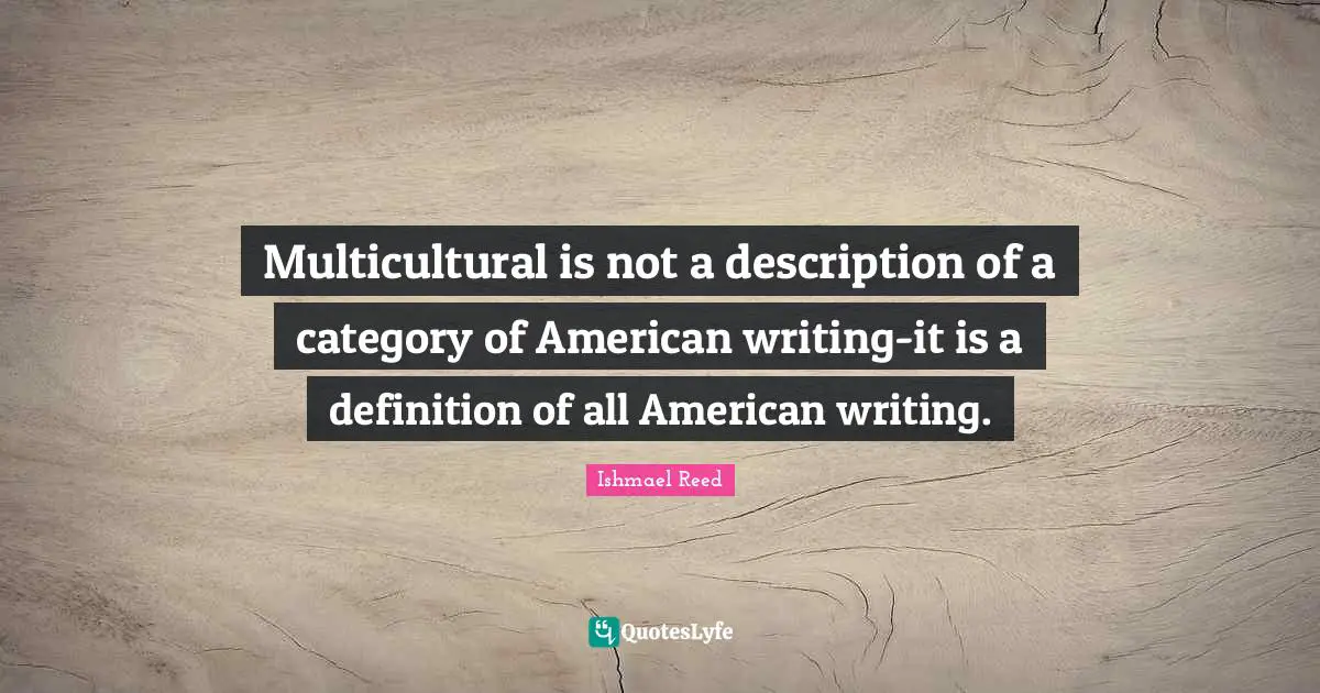 Multicultural is not a description of a category of American writing-it is a definition of all American writing.