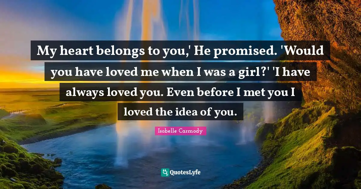 My heart belongs to you,' He promised. 'Would you have loved me when I was a girl?' 'I have always loved you. Even before I met you I loved the idea of you.