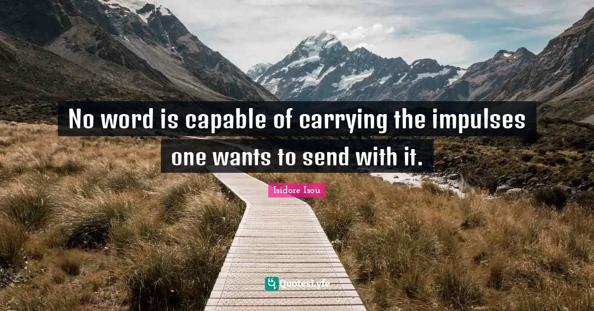 No word is capable of carrying the impulses one wants to send with it.