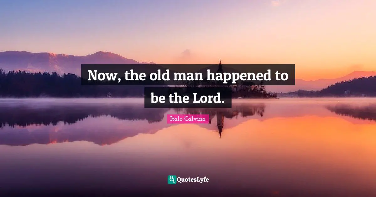 Now, the old man happened to be the Lord.