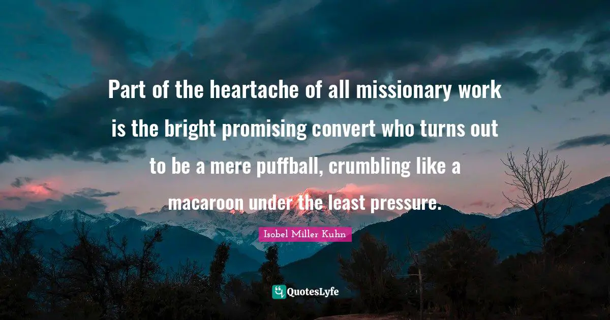 Part of the heartache of all missionary work is the bright promising convert who turns out to be a mere puffball, crumbling like a macaroon under the least pressure.