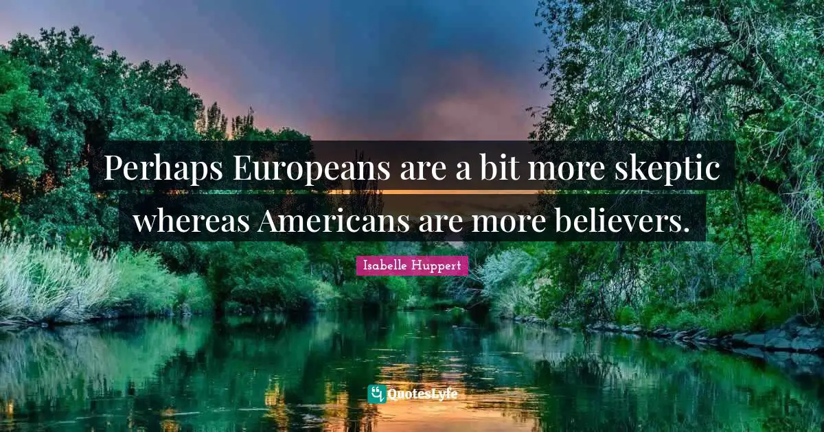 Perhaps Europeans are a bit more skeptic whereas Americans are more believers.